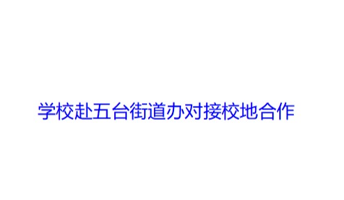 学校赴五台街道办对接校地合作